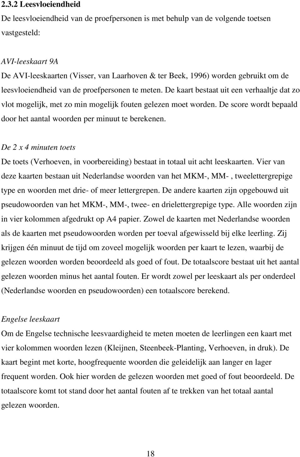 De score wordt bepaald door het aantal woorden per minuut te berekenen. De 2 x 4 minuten toets De toets (Verhoeven, in voorbereiding) bestaat in totaal uit acht leeskaarten.