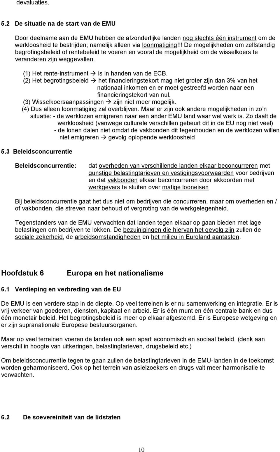 !! De mogelijkheden om zelfstandig begrotingsbeleid of rentebeleid te voeren en vooral de mogelijkheid om de wisselkoers te veranderen zijn weggevallen.