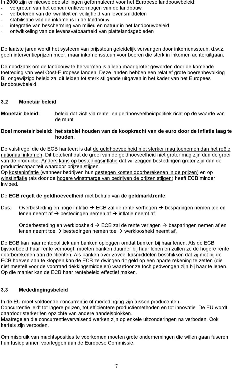 laatste jaren wordt het systeem van prijssteun geleidelijk vervangen door inkomenssteun, d.w.z. geen interventieprijzen meer, maar inkomenssteun voor boeren die sterk in inkomen achteruitgaan.