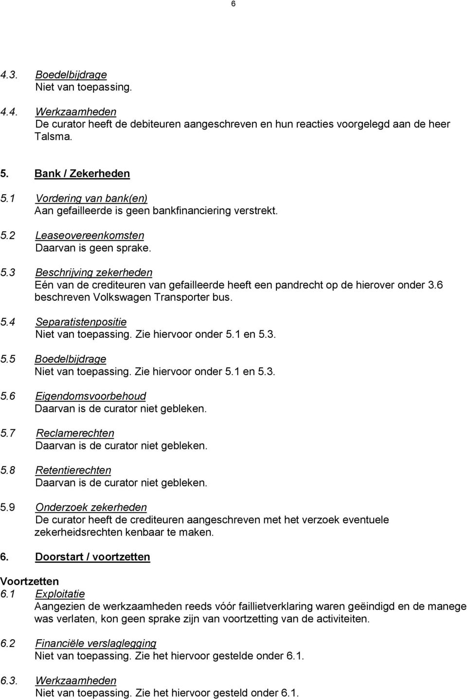 6 beschreven Volkswagen Transporter bus. 5.4 Separatistenpositie Zie hiervoor onder 5.1 en 5.3. 5.5 Boedelbijdrage Zie hiervoor onder 5.1 en 5.3. 5.6 Eigendomsvoorbehoud Daarvan is de curator niet gebleken.