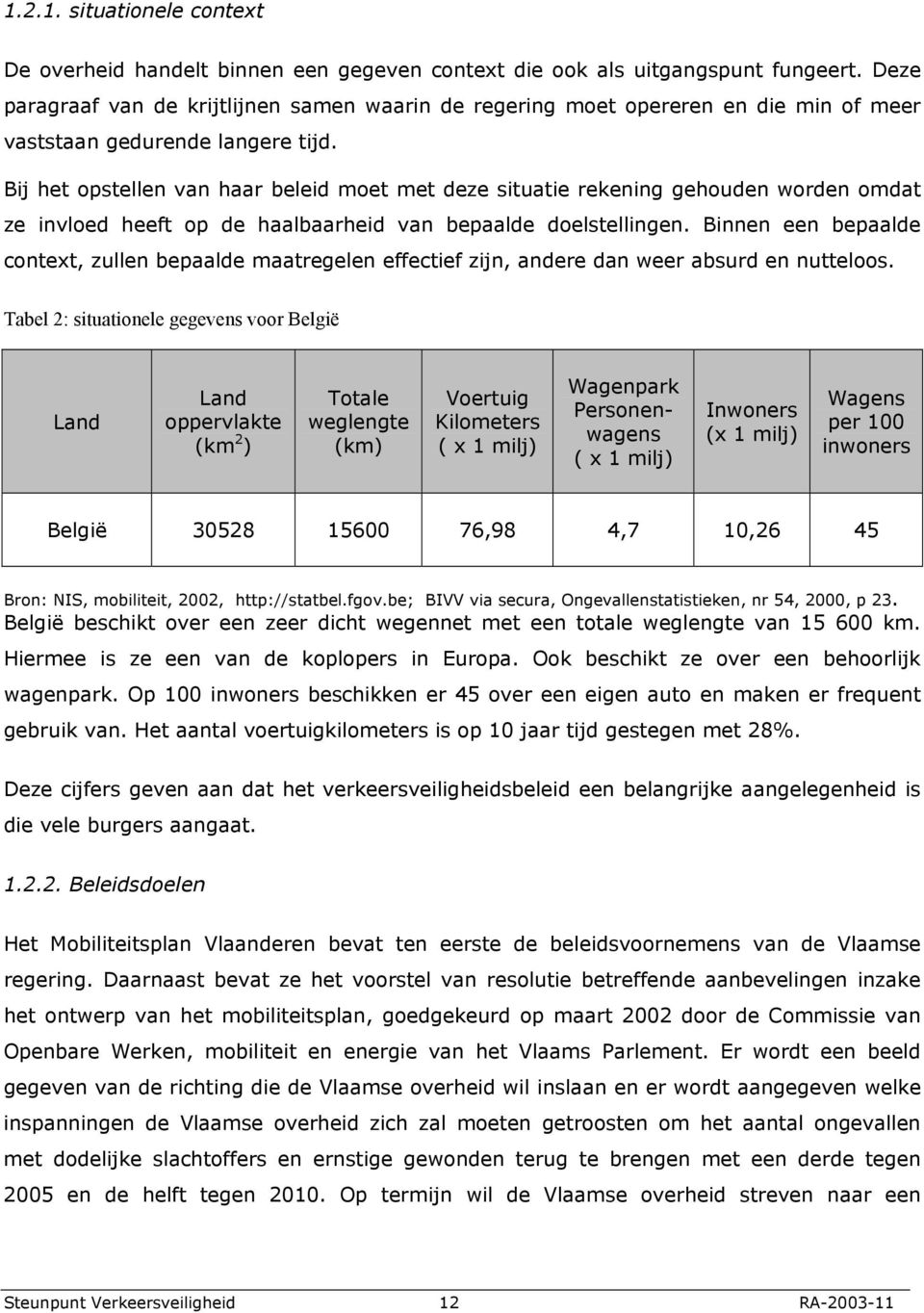 Bij het opstellen van haar beleid moet met deze situatie rekening gehouden worden omdat ze invloed heeft op de haalbaarheid van bepaalde doelstellingen.