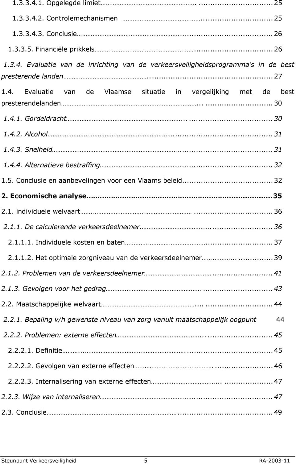 .. 32 1.5. Conclusie en aanbevelingen voor een Vlaams beleid... 32 2. Economische analyse...35 2.1. individuele welvaart.... 36 2.1.1. De calculerende verkeersdeelnemer.... 36 2.1.1.1. Individuele kosten en baten.