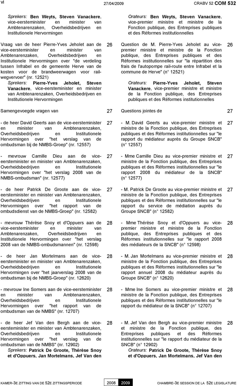 12521) Sprekers: Pierre-Yves Jeholet, Steven Vanackere, vice-eersteminister en minister van Institutionele Hervormingen Orateurs: Ben Weyts, Steven Vanackere, vice-premier ministre et ministre de la