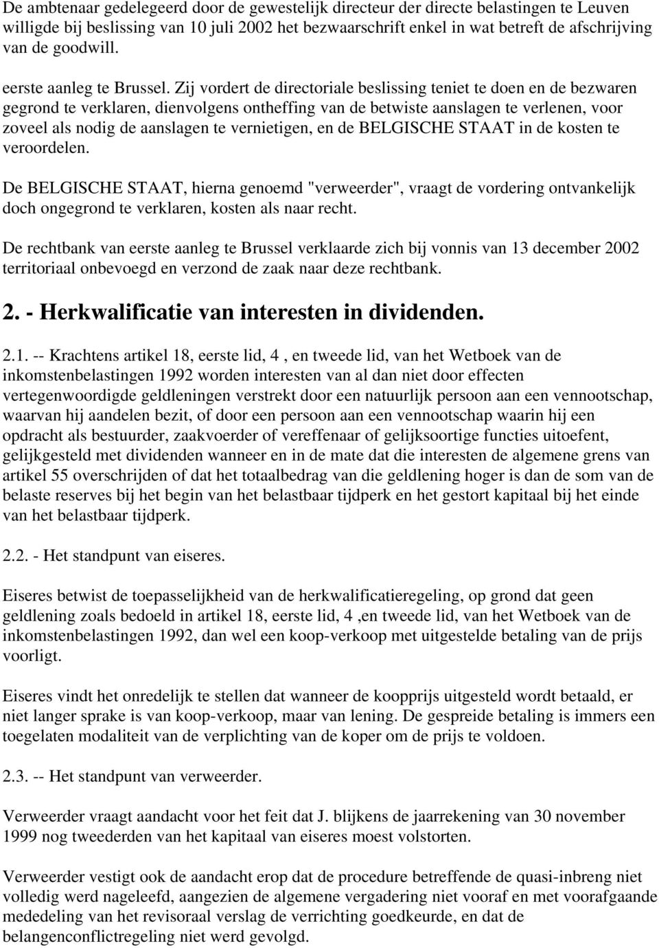 Zij vordert de directoriale beslissing teniet te doen en de bezwaren gegrond te verklaren, dienvolgens ontheffing van de betwiste aanslagen te verlenen, voor zoveel als nodig de aanslagen te