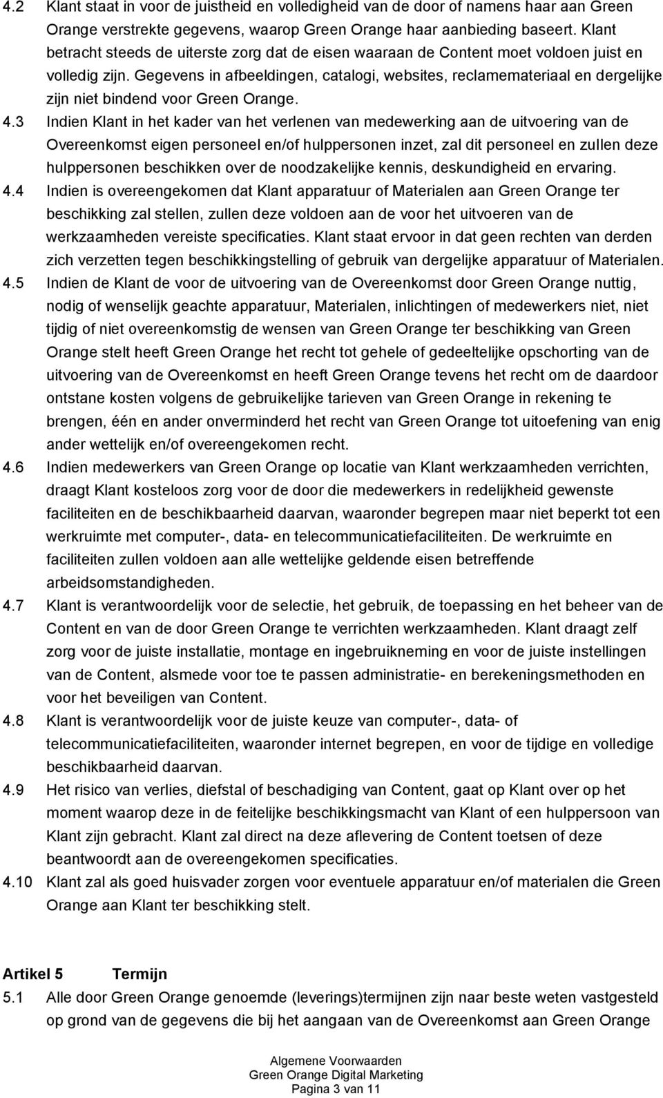 Gegevens in afbeeldingen, catalogi, websites, reclamemateriaal en dergelijke zijn niet bindend voor Green Orange. 4.