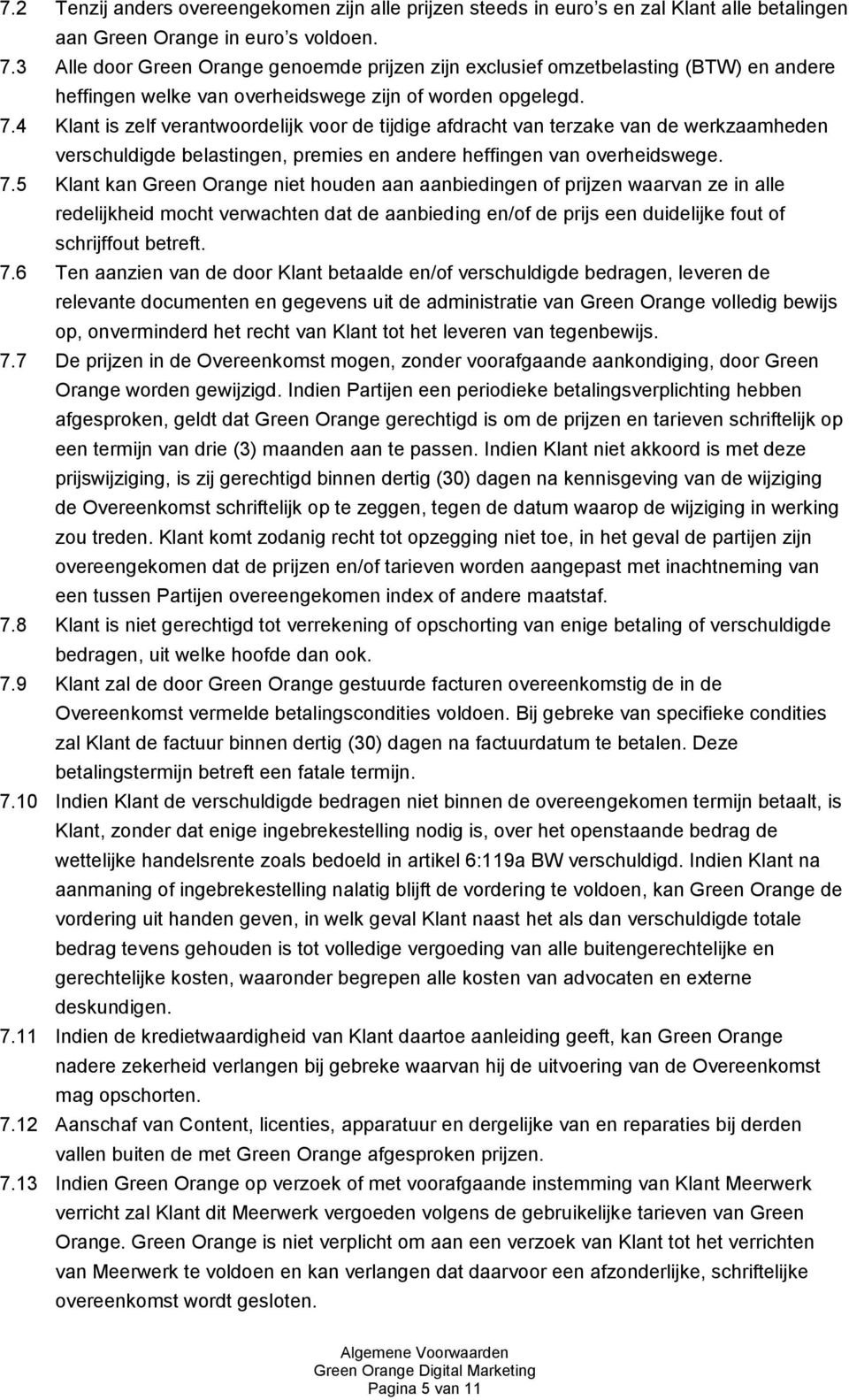 4 Klant is zelf verantwoordelijk voor de tijdige afdracht van terzake van de werkzaamheden verschuldigde belastingen, premies en andere heffingen van overheidswege. 7.