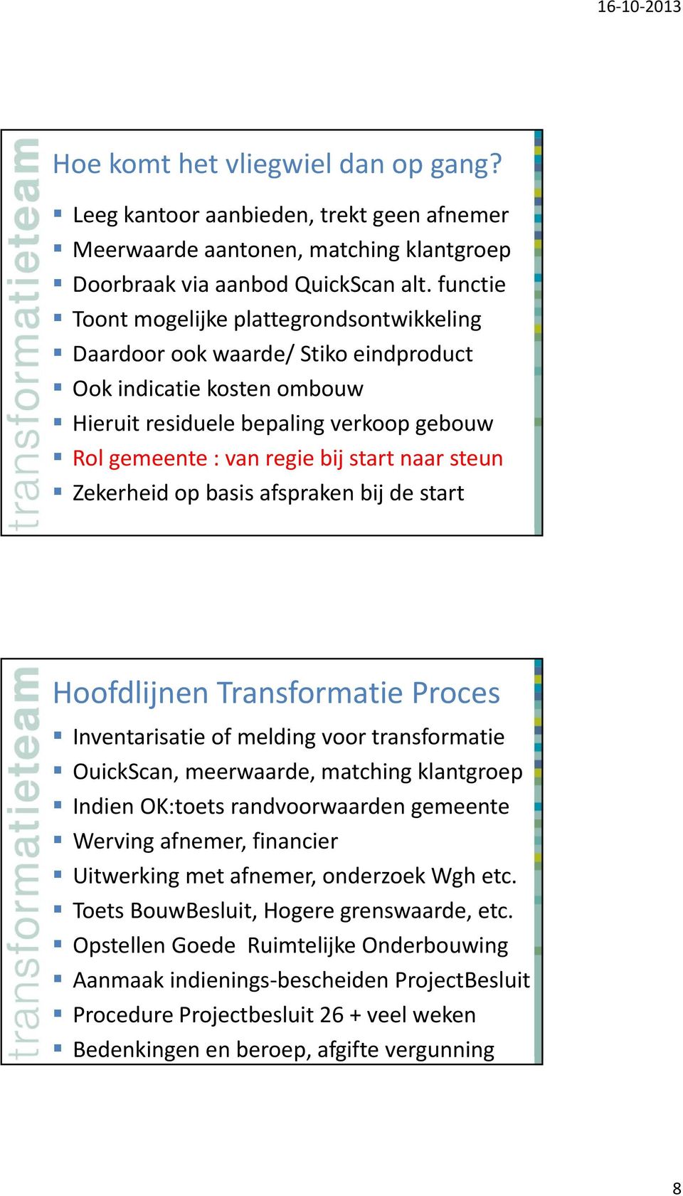 steun Zekerheid op basis afspraken bij de start Hoofdlijnen Transformatie Proces Inventarisatie of melding voor transformatie OuickScan, meerwaarde, matching klantgroep Indien OK:toets