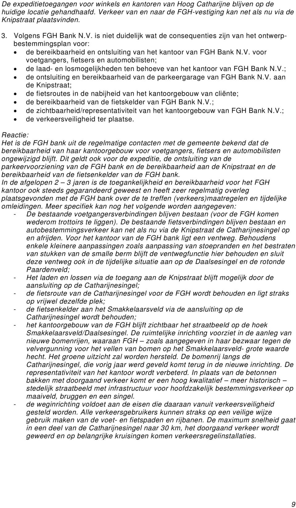 V.; de ontsluiting en bereikbaarheid van de parkeergarage van FGH Bank N.V. aan de Knipstraat; de fietsroutes in de nabijheid van het kantoorgebouw van cliënte; de bereikbaarheid van de fietskelder van FGH Bank N.