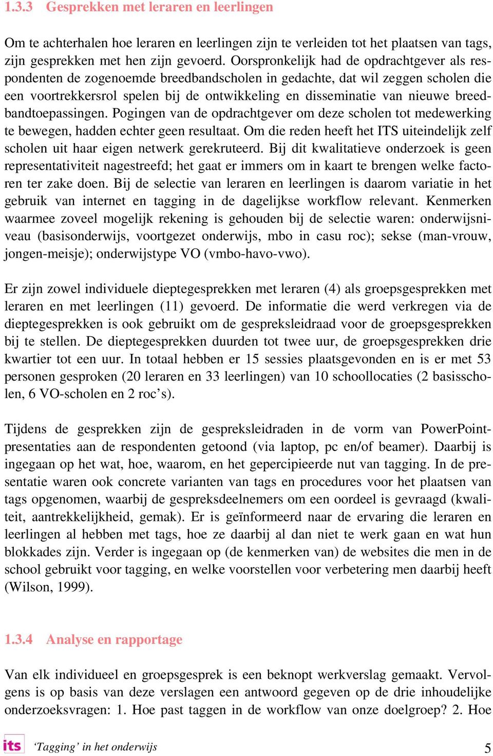 breedbandtoepassingen. Pogingen van de opdrachtgever om deze scholen tot medewerking te bewegen, hadden echter geen resultaat.