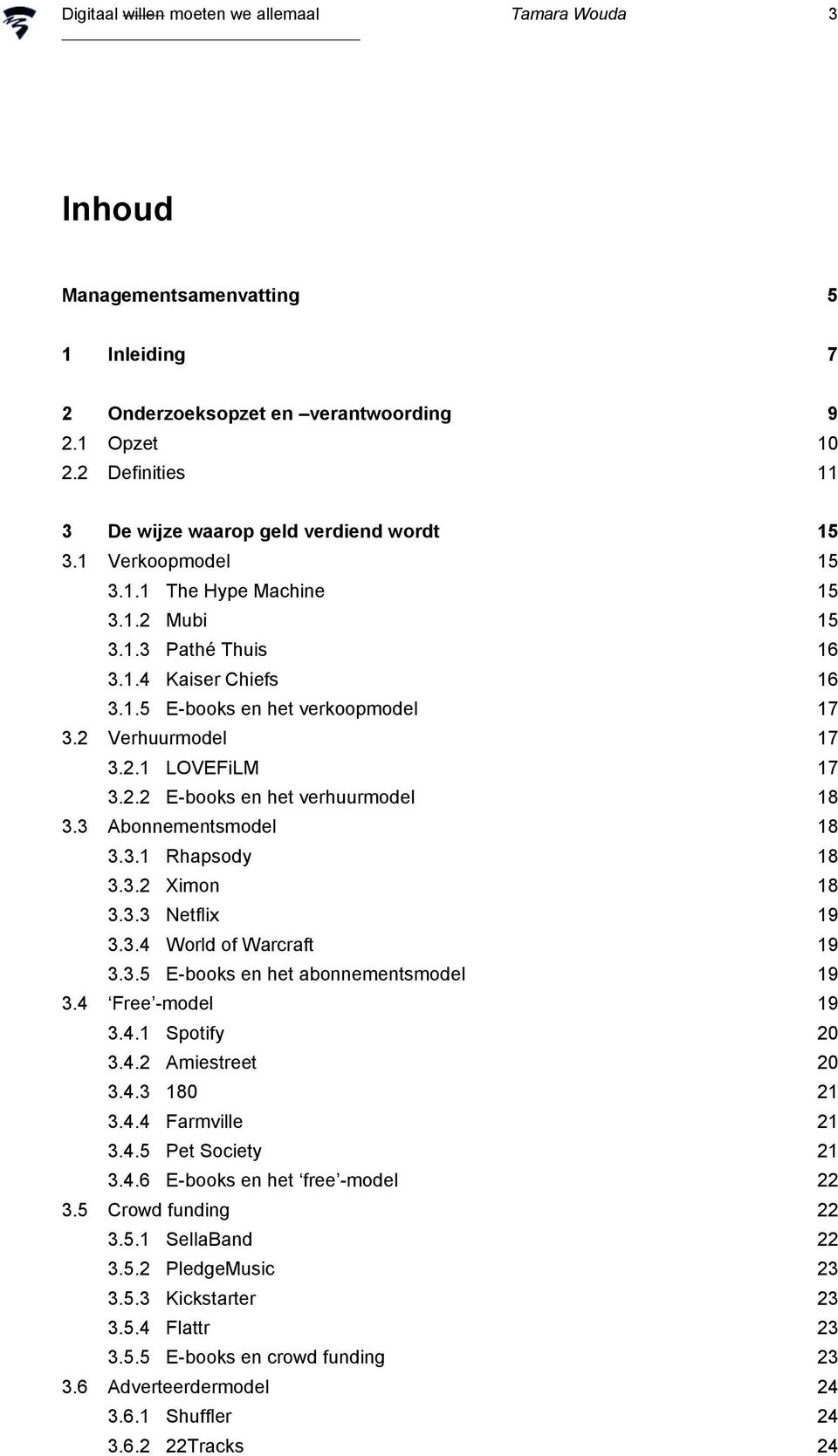 2 Verhuurmodel 17 3.2.1 LOVEFiLM 17 3.2.2 E-books en het verhuurmodel 18 3.3 Abonnementsmodel 18 3.3.1 Rhapsody 18 3.3.2 Ximon 18 3.3.3 Netflix 19 3.3.4 World of Warcraft 19 3.3.5 E-books en het abonnementsmodel 19 3.