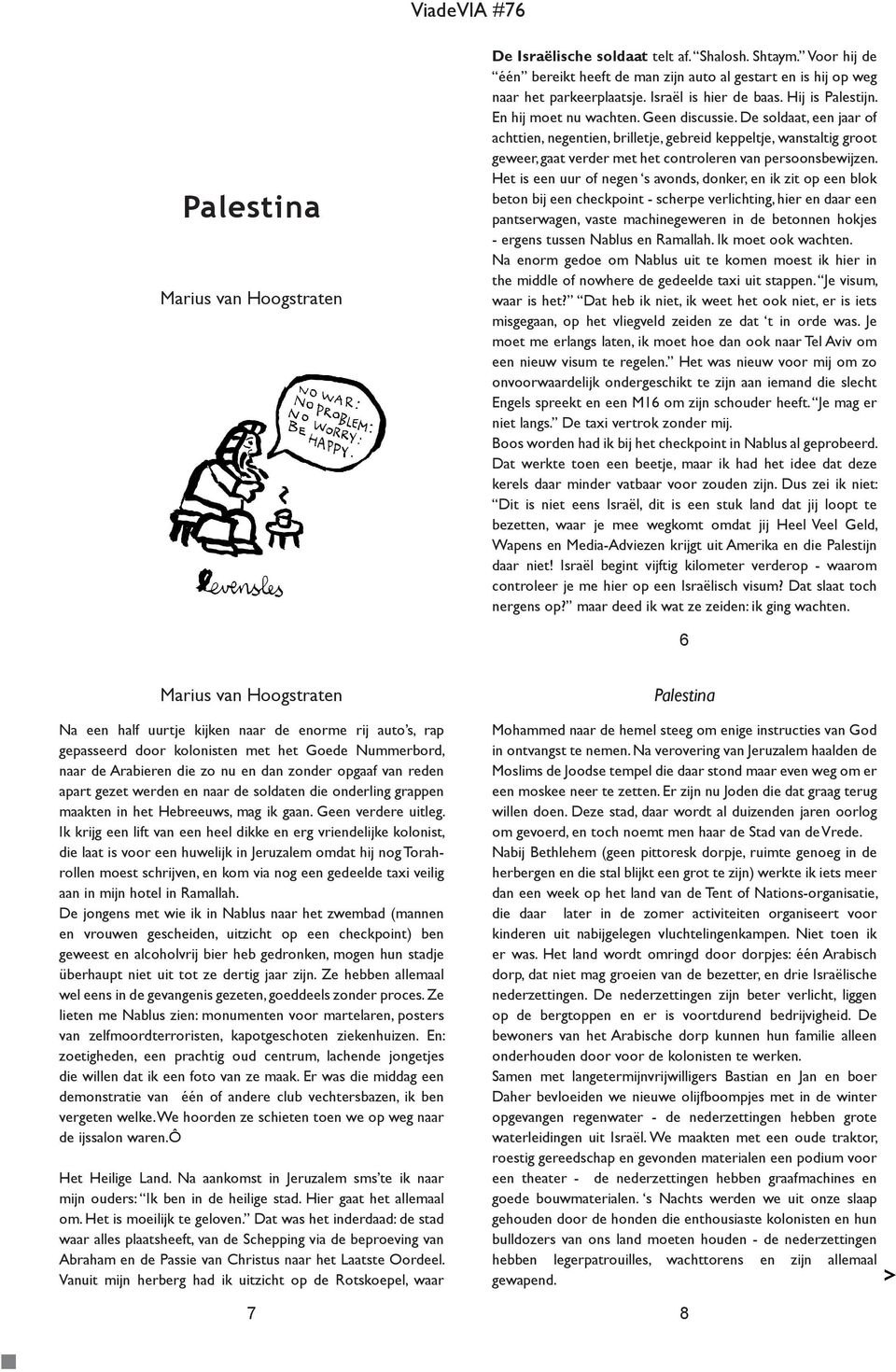 De soldaat, een jaar of achttien, negentien, brilletje, gebreid keppeltje, wanstaltig groot geweer, gaat verder met het controleren van persoonsbewijzen.