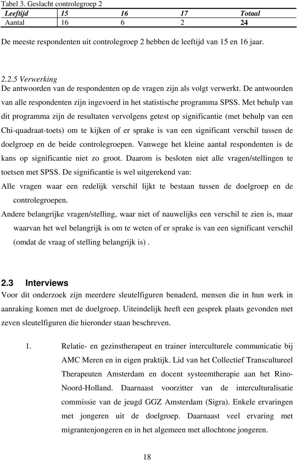 Met behulp van dit programma zijn de resultaten vervolgens getest op significantie (met behulp van een Chi-quadraat-toets) om te kijken of er sprake is van een significant verschil tussen de