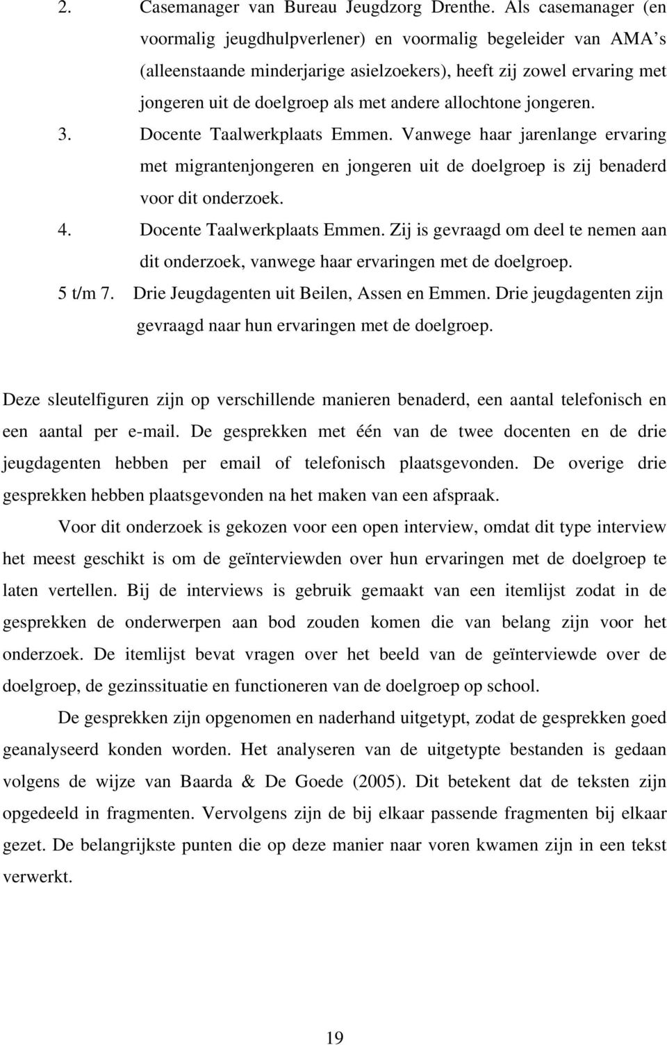 allochtone jongeren. 3. Docente Taalwerkplaats Emmen. Vanwege haar jarenlange ervaring met migrantenjongeren en jongeren uit de doelgroep is zij benaderd voor dit onderzoek. 4.