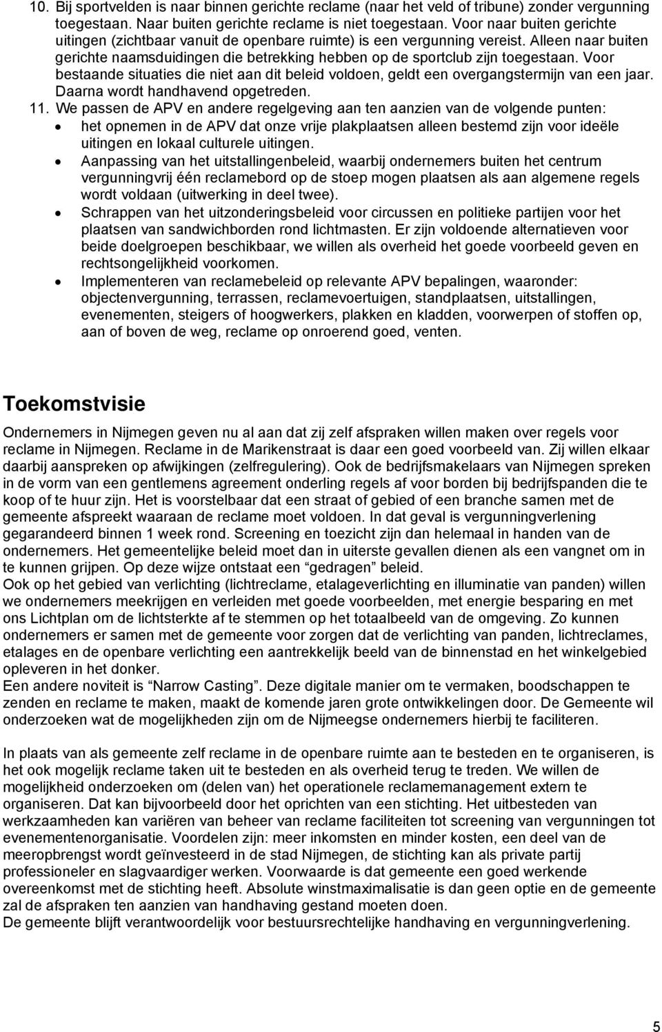 Voor bestaande situaties die niet aan dit beleid voldoen, geldt een overgangstermijn van een jaar. Daarna wordt handhavend opgetreden. 11.