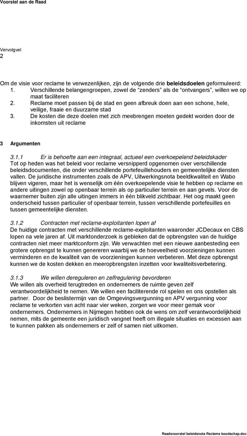 Reclame moet passen bij de stad en geen afbreuk doen aan een schone, hele, veilige, fraaie en duurzame stad 3.