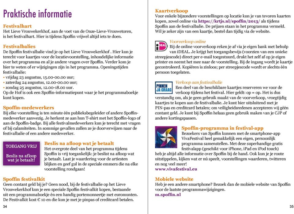 Hier kun je terecht voor kaartjes voor de locatievoorstelling, inhoudelijke informatie over het programma en al je andere vragen over Spoffin.