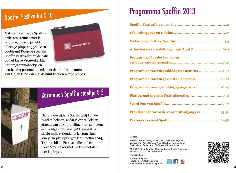 Je kunt betalen met je pinpas. Kartonnen Spoffin-stoeltje 5 Programma Spoffin 201 Spoffin Festivalkit en stoel 2 Inhoudsopgave en colofon Welkom op Festival Spoffin!