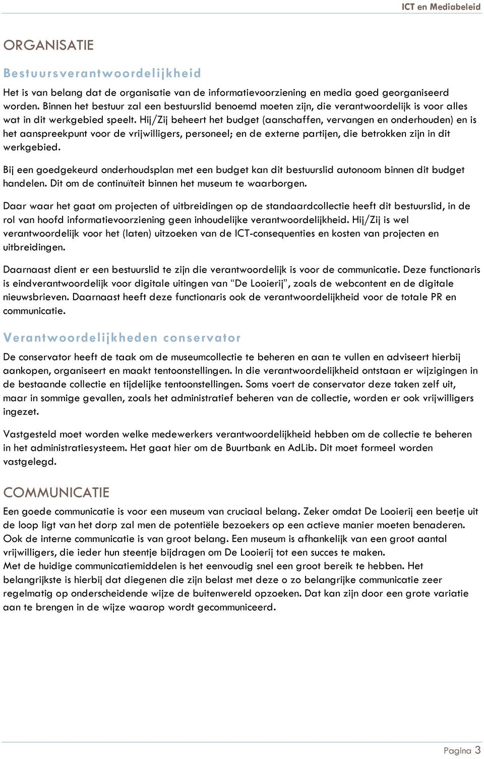 Hij/Zij beheert het budget (aanschaffen, vervangen en onderhouden) en is het aanspreekpunt voor de vrijwilligers, personeel; en de externe partijen, die betrokken zijn in dit werkgebied.