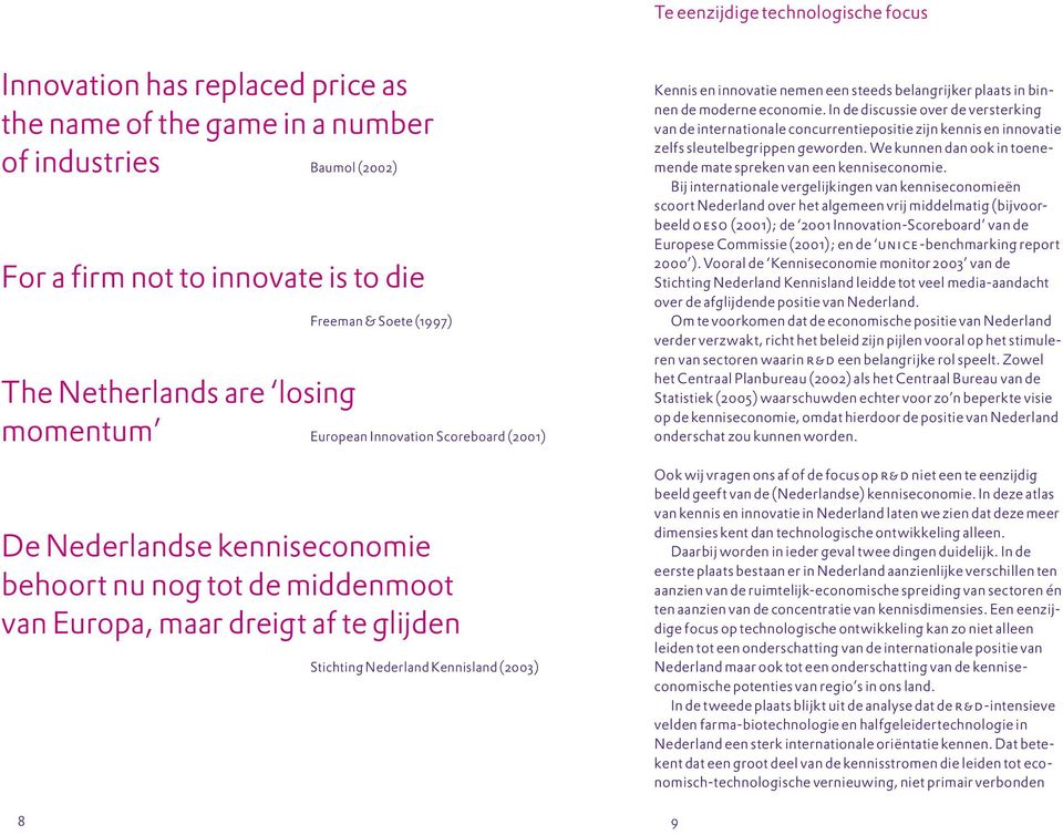 Kennisland (2003) Kennis en innovatie nemen een steeds belangrijker plaats in binnen de moderne economie.