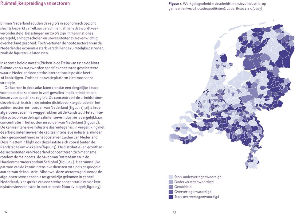 Belastingen en CAO s zijn immers nationaal geregeld, en hogescholen en universiteiten zijn evenwichtig over het land gespreid.