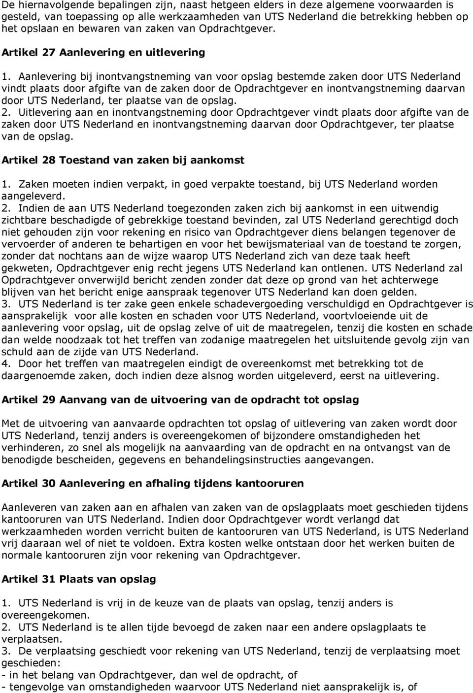 Aanlevering bij inontvangstneming van voor opslag bestemde zaken door UTS Nederland vindt plaats door afgifte van de zaken door de Opdrachtgever en inontvangstneming daarvan door UTS Nederland, ter