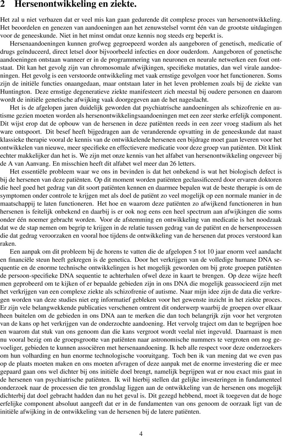 Hersenaandoeningen kunnen grofweg gegroepeerd worden als aangeboren of genetisch, medicatie of drugs geïnduceerd, direct letsel door bijvoorbeeld infecties en door ouderdom.