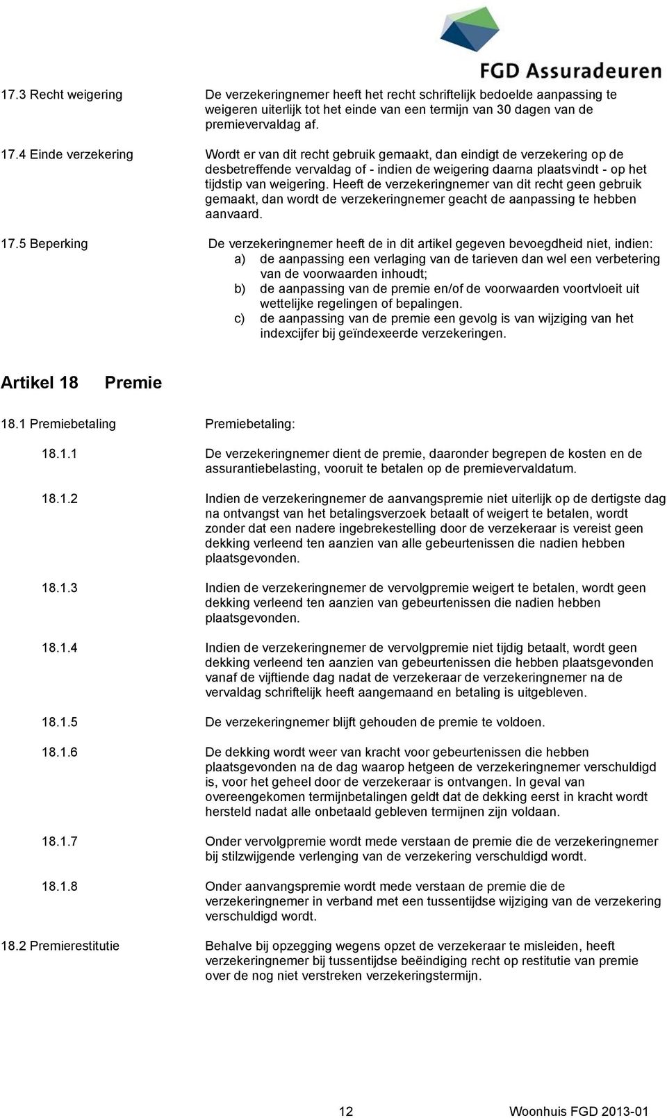 Heeft de verzekeringnemer van dit recht geen gebruik gemaakt, dan wordt de verzekeringnemer geacht de aanpassing te hebben aanvaard. 17.