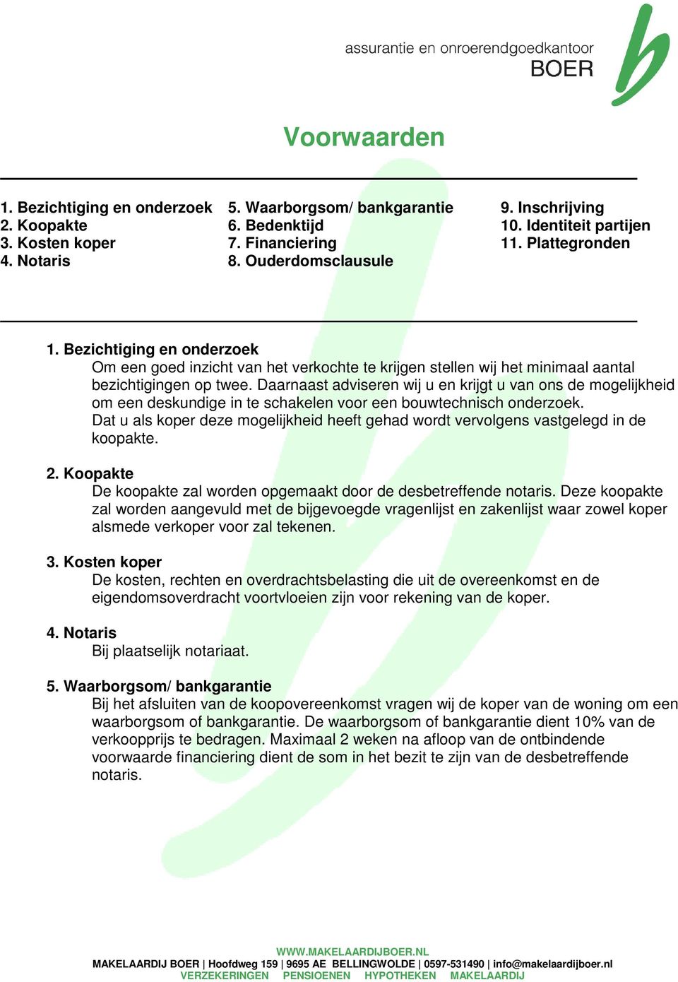 Daarnaast adviseren wij u en krijgt u van ons de mogelijkheid om een deskundige in te schakelen voor een bouwtechnisch onderzoek.