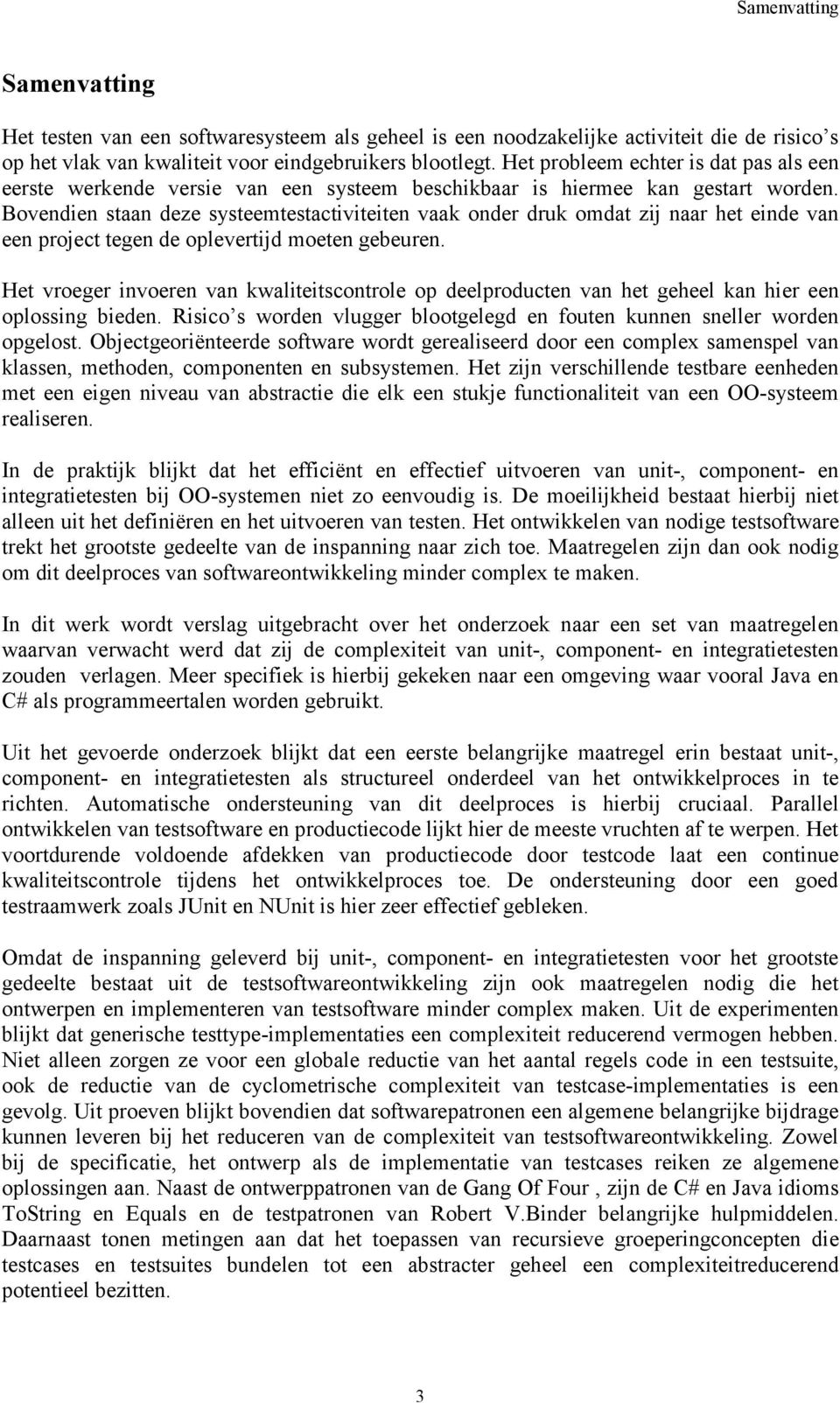 Bovendien staan deze systeemtestactiviteiten vaak onder druk omdat zij naar het einde van een project tegen de oplevertijd moeten gebeuren.