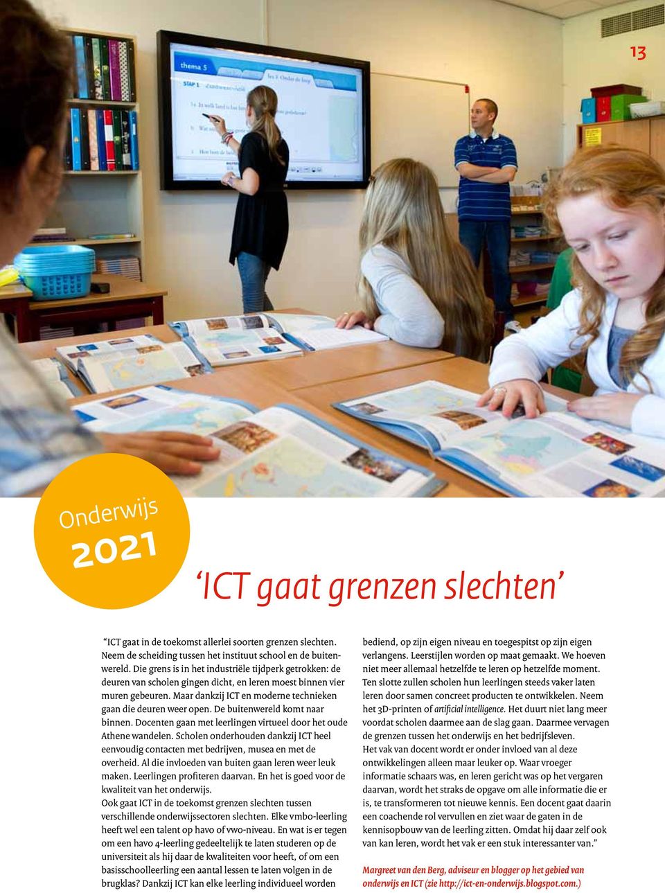 De buitenwereld komt naar binnen. Docenten gaan met leerlingen virtueel door het oude Athene wandelen. Scholen onderhouden dankzij ICT heel eenvoudig contacten met bedrijven, musea en met de overheid.