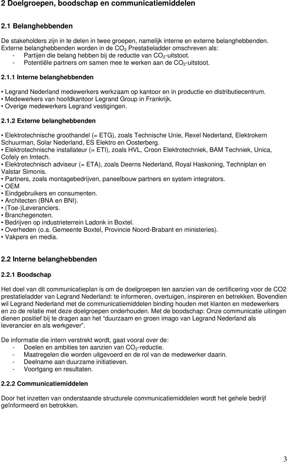 - Potentiële partners om samen mee te werken aan de CO 2 -uitstoot. 2.1.1 Interne belanghebbenden Legrand Nederland medewerkers werkzaam op kantoor en in productie en distributiecentrum.