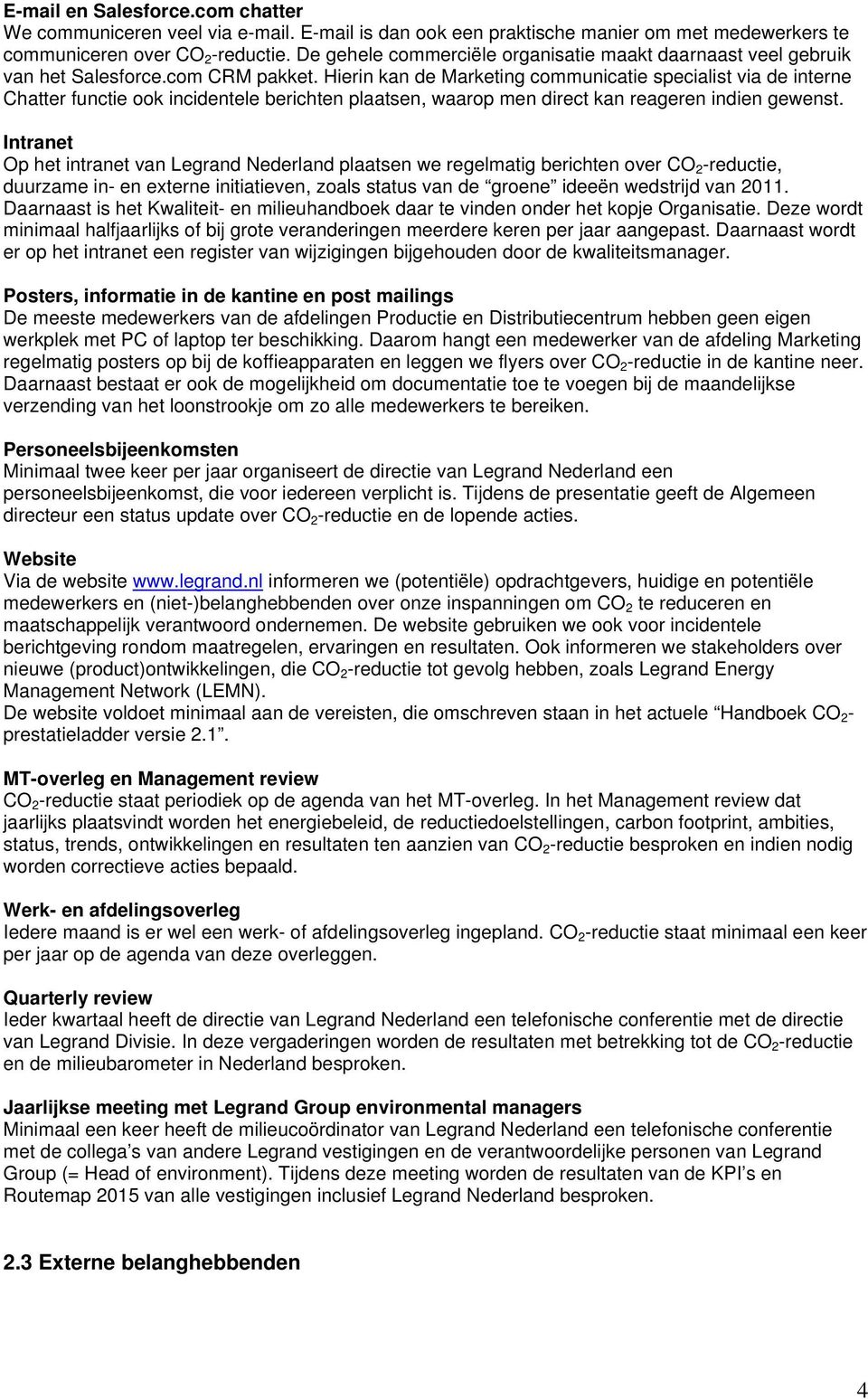 Hierin kan de Marketing communicatie specialist via de interne Chatter functie ook incidentele berichten plaatsen, waarop men direct kan reageren indien gewenst.