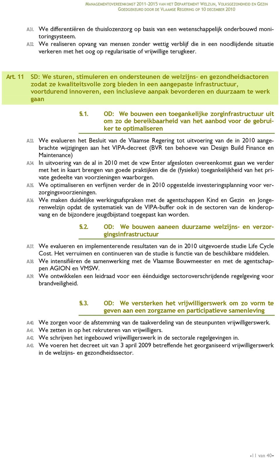 11 SD: We sturen, stimuleren en ondersteunen de welzijns- en gezondheidsactoren zodat ze kwaliteitsvolle zorg bieden in een aangepaste infrastructuur, voortdurend innoveren, een inclusieve aanpak