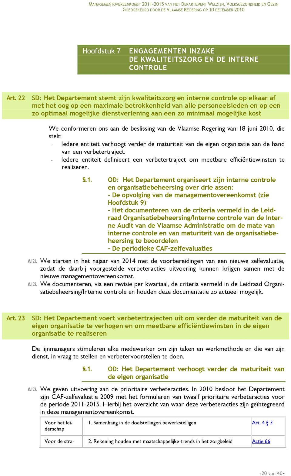 aan een zo minimaal mogelijke kost We conformeren ons aan de beslissing van de Vlaamse Regering van 18 juni 2010, die stelt: - Iedere entiteit verhoogt verder de maturiteit van de eigen organisatie