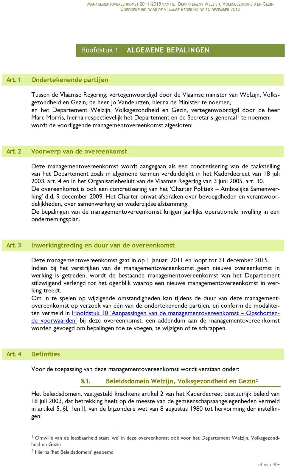 Departement Welzijn, Volksgezondheid en Gezin, vertegenwoordigd door de heer Marc Morris, hierna respectievelijk het Departement en de Secretaris-generaal 1 te noemen, wordt de voorliggende