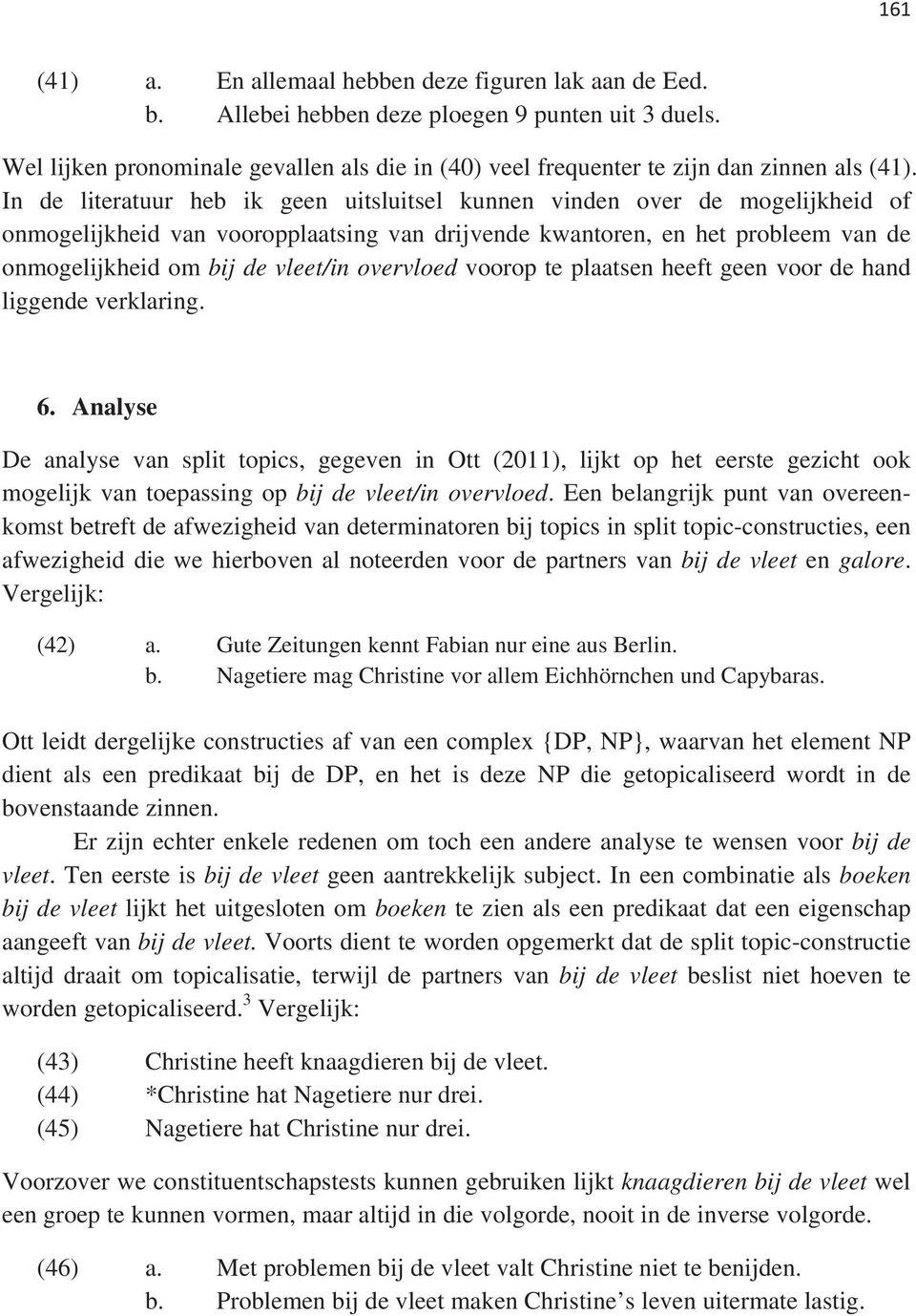 In de literatuur heb ik geen uitsluitsel kunnen vinden over de mogelijkheid of onmogelijkheid van vooropplaatsing van drijvende kwantoren, en het probleem van de onmogelijkheid om bij de vleet/in