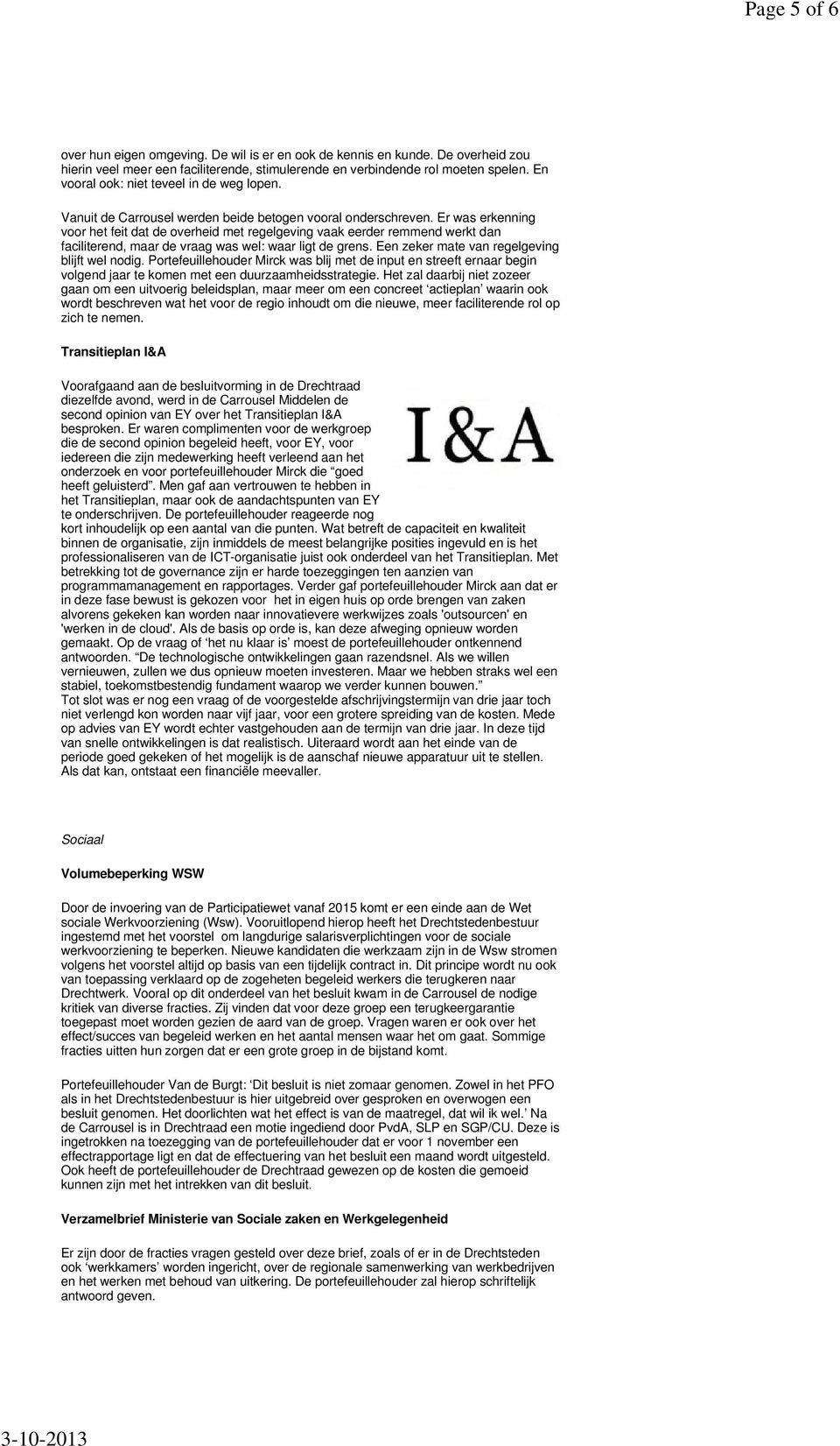 Er was erkenning voor het feit dat de overheid met regelgeving vaak eerder remmend werkt dan faciliterend, maar de vraag was wel: waar ligt de grens. Een zeker mate van regelgeving blijft wel nodig.