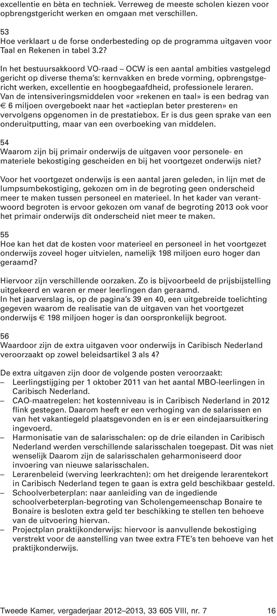 In het bestuursakkoord VO-raad OCW is een aantal ambities vastgelegd gericht op diverse thema s: kernvakken en brede vorming, opbrengstgericht werken, excellentie en hoogbegaafdheid, professionele