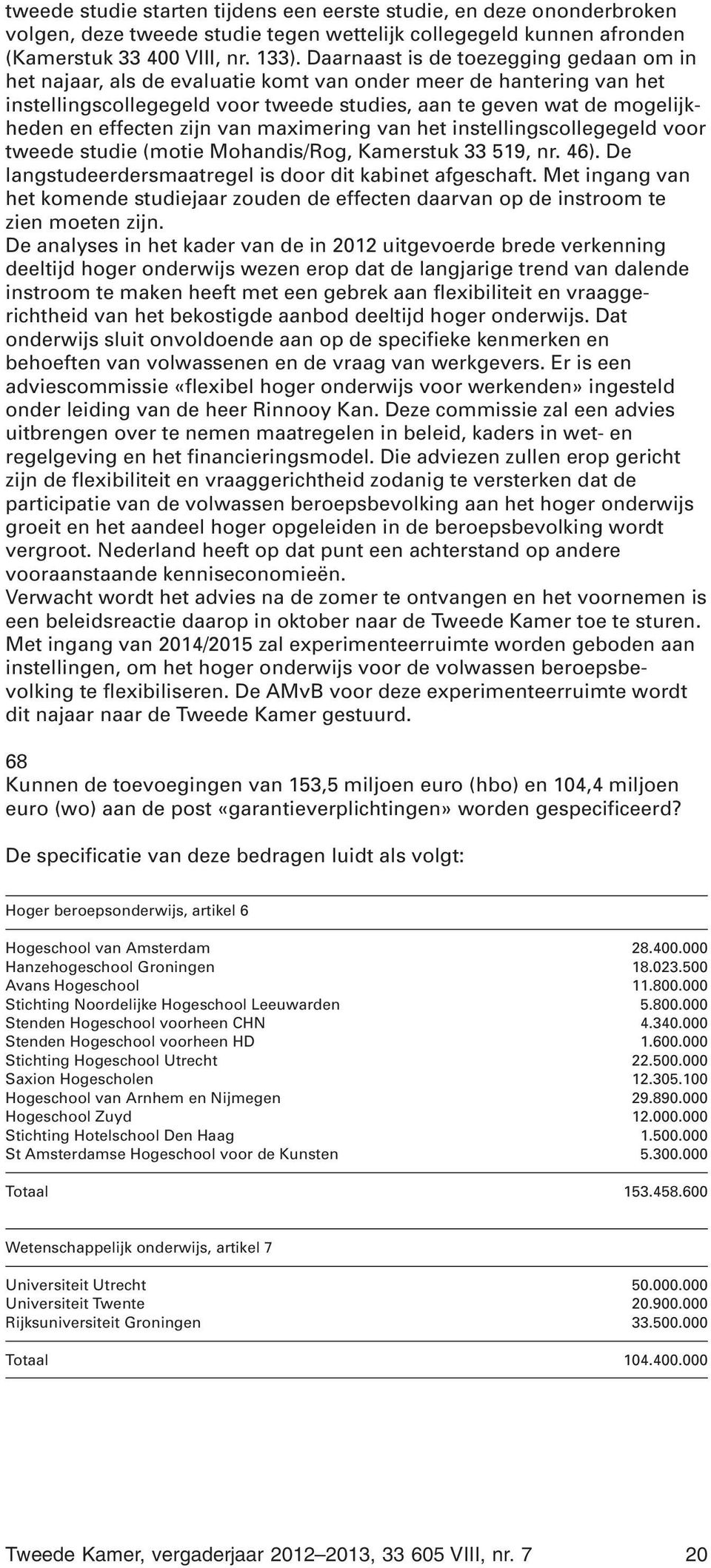 zijn van maximering van het instellingscollegegeld voor tweede studie (motie Mohandis/Rog, Kamerstuk 33 519, nr. 46). De langstudeerdersmaatregel is door dit kabinet afgeschaft.