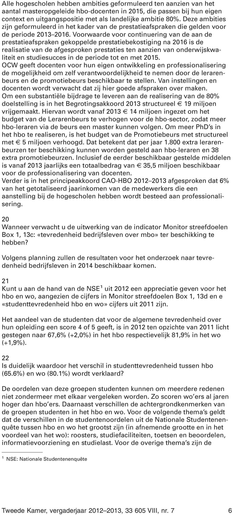 Voorwaarde voor continuering van de aan de prestatieafspraken gekoppelde prestatiebekostiging na 2016 is de realisatie van de afgesproken prestaties ten aanzien van onderwijskwaliteit en studiesucces