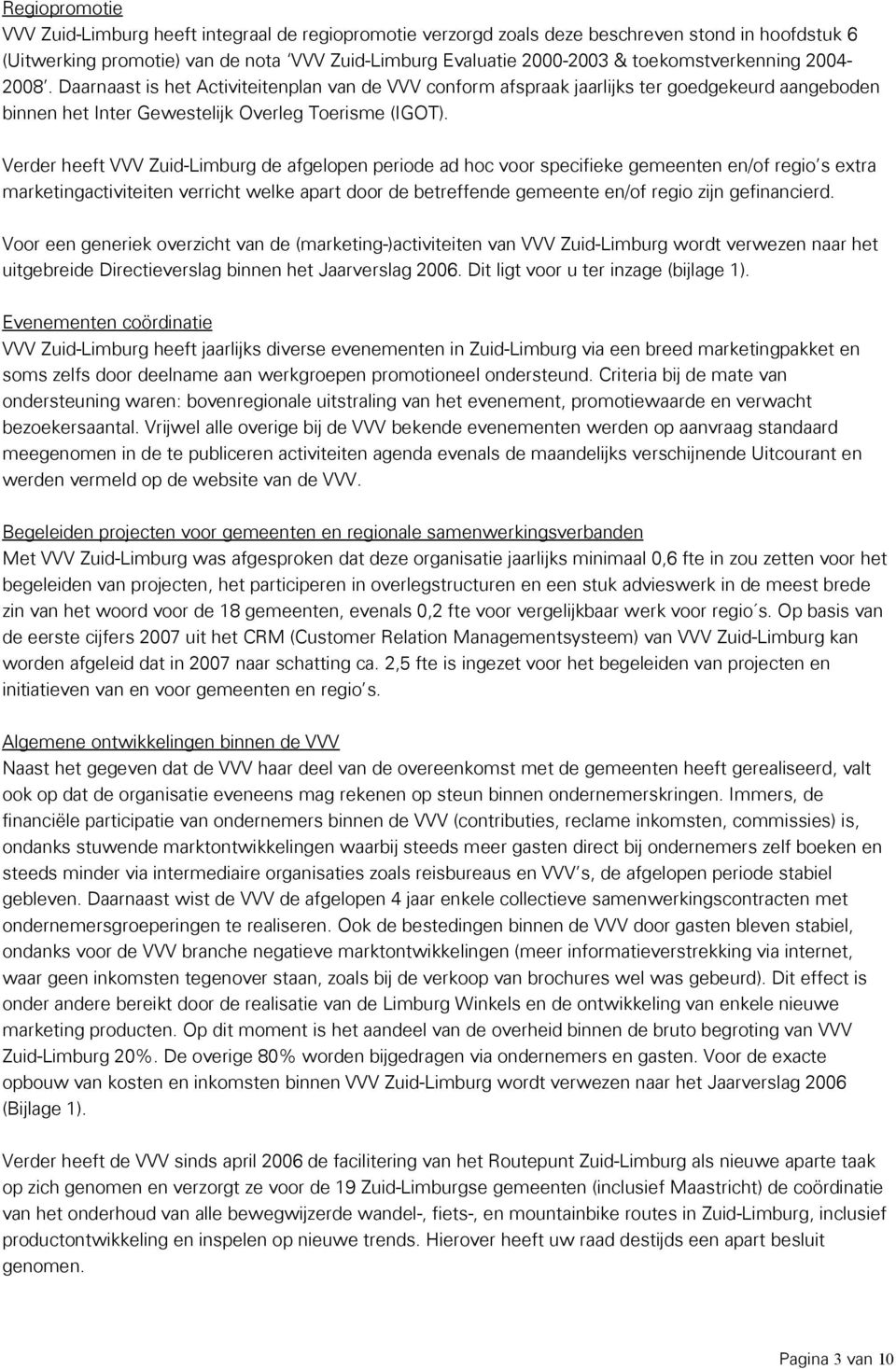 Verder heeft VVV Zuid-Limburg de afgelopen periode ad hoc voor specifieke gemeenten en/of regio s extra marketingactiviteiten verricht welke apart door de betreffende gemeente en/of regio zijn