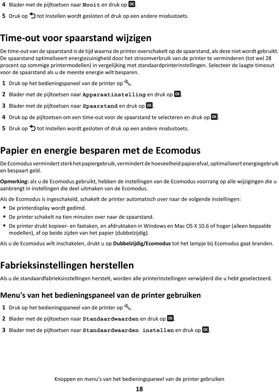 De spaarstand optimaliseert energiezuinigheid door het stroomverbruik van de printer te verminderen (tot wel 28 procent op sommige printermodellen) in vergelijking met standaardprinterinstellingen.