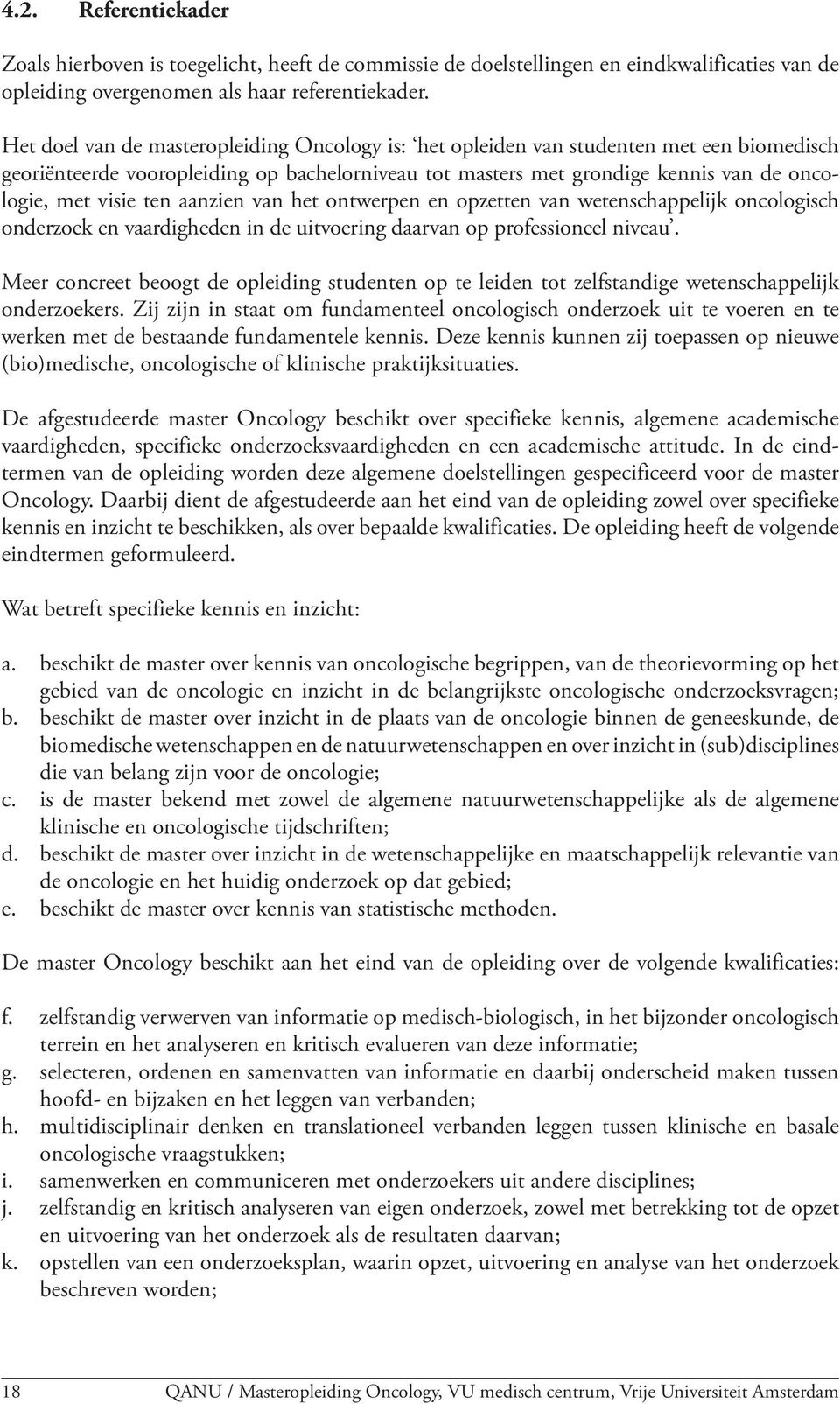 ten aanzien van het ontwerpen en opzetten van wetenschappelijk oncologisch onderzoek en vaardigheden in de uitvoering daarvan op professioneel niveau.