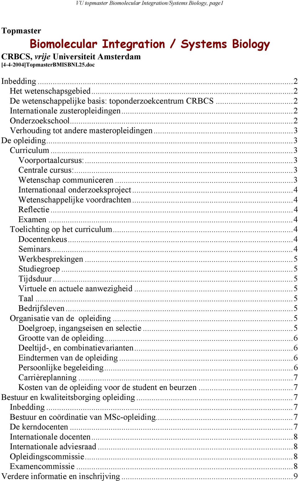 ..3 Curriculum...3 Voorportaalcursus:...3 Centrale cursus:...3 Wetenschap communiceren...3 Internationaal onderzoeksproject...4 Wetenschappelijke voordrachten...4 Reflectie...4 Examen.