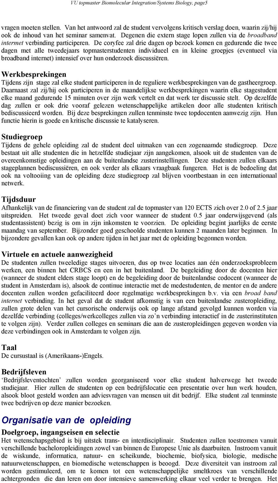 Degenen die extern stage lopen zullen via de broadband intermet verbinding participeren.