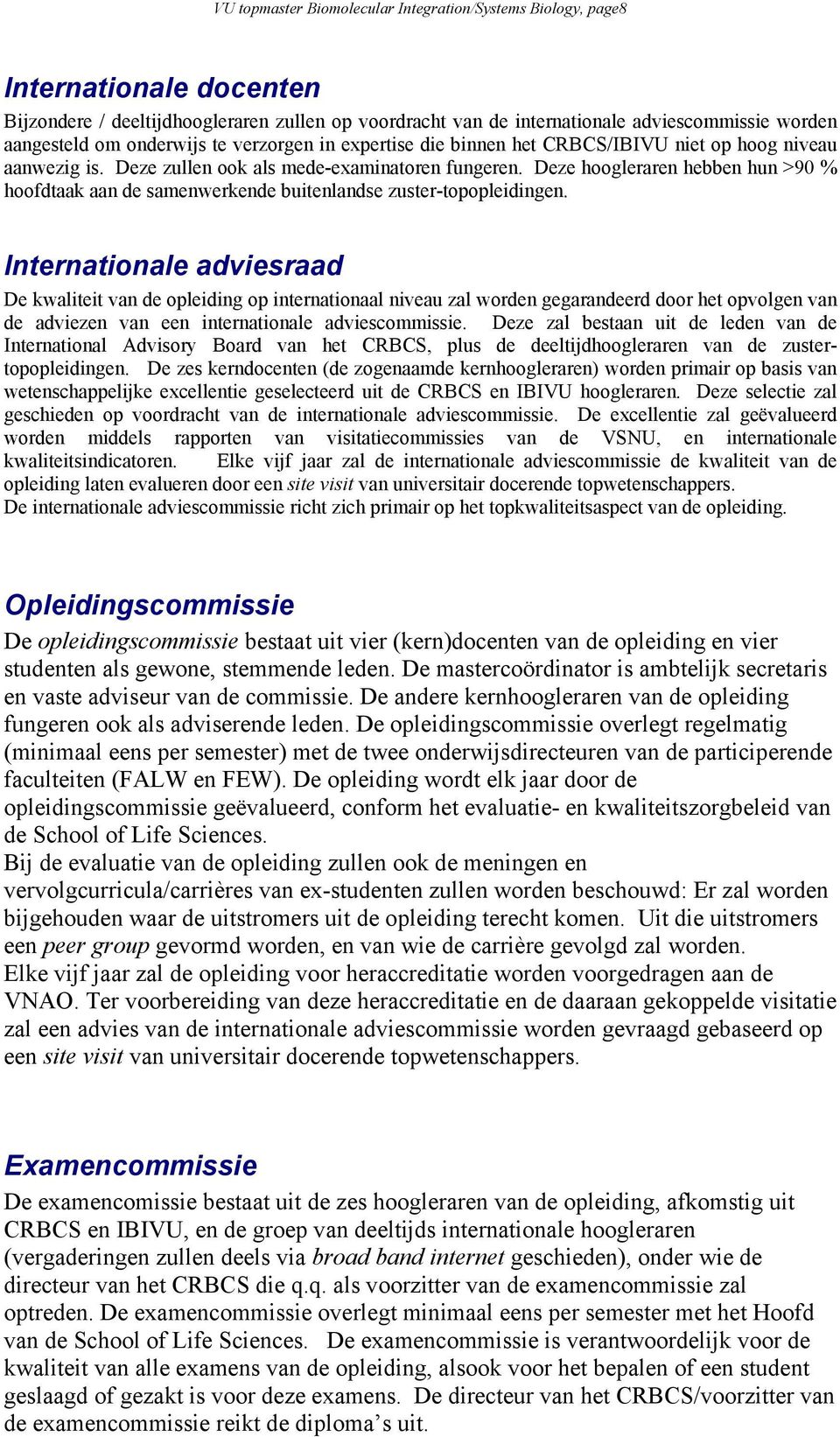 Deze hoogleraren hebben hun >90 % hoofdtaak aan de samenwerkende buitenlandse zuster-topopleidingen.