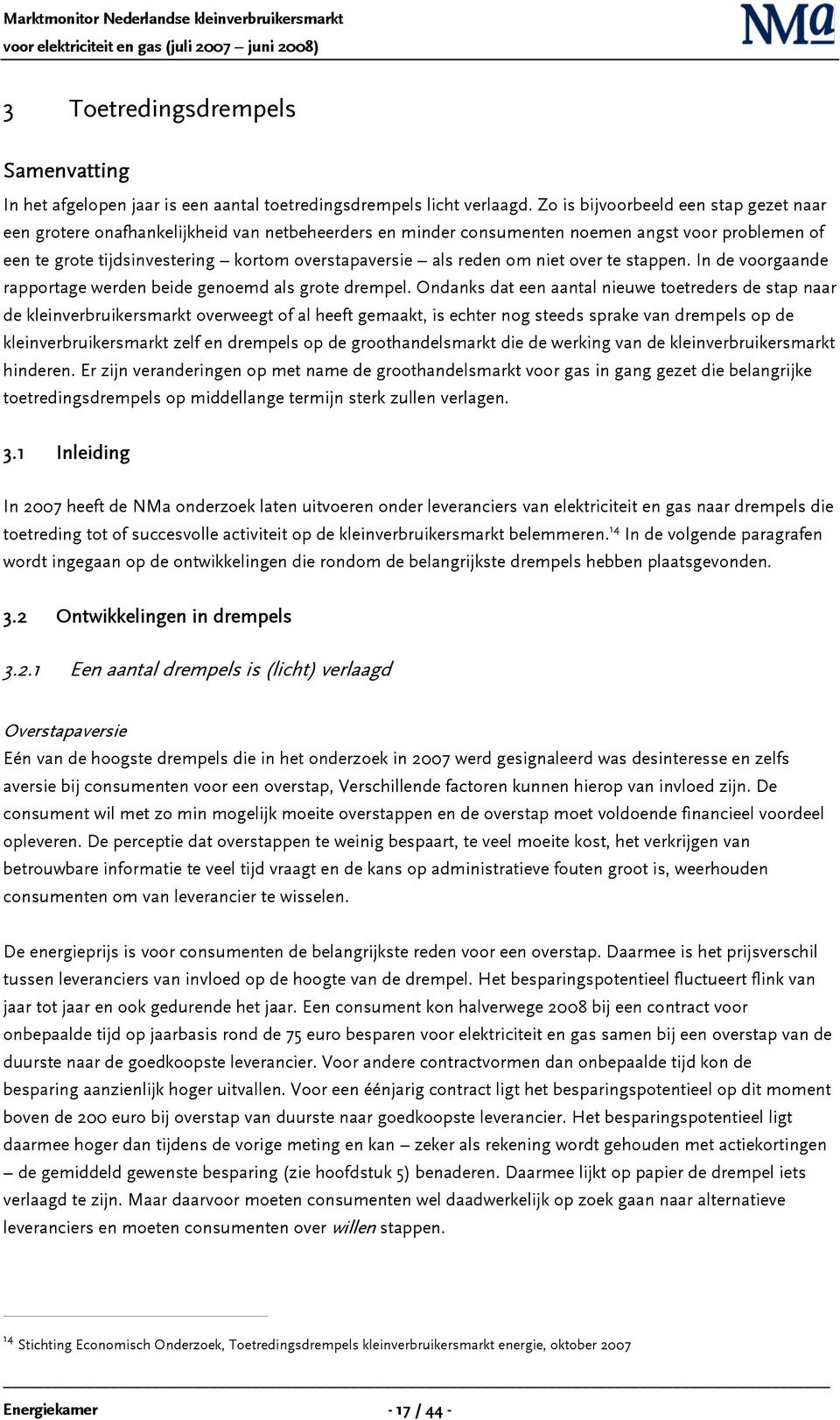 reden om niet over te stappen. In de voorgaande rapportage werden beide genoemd als grote drempel.