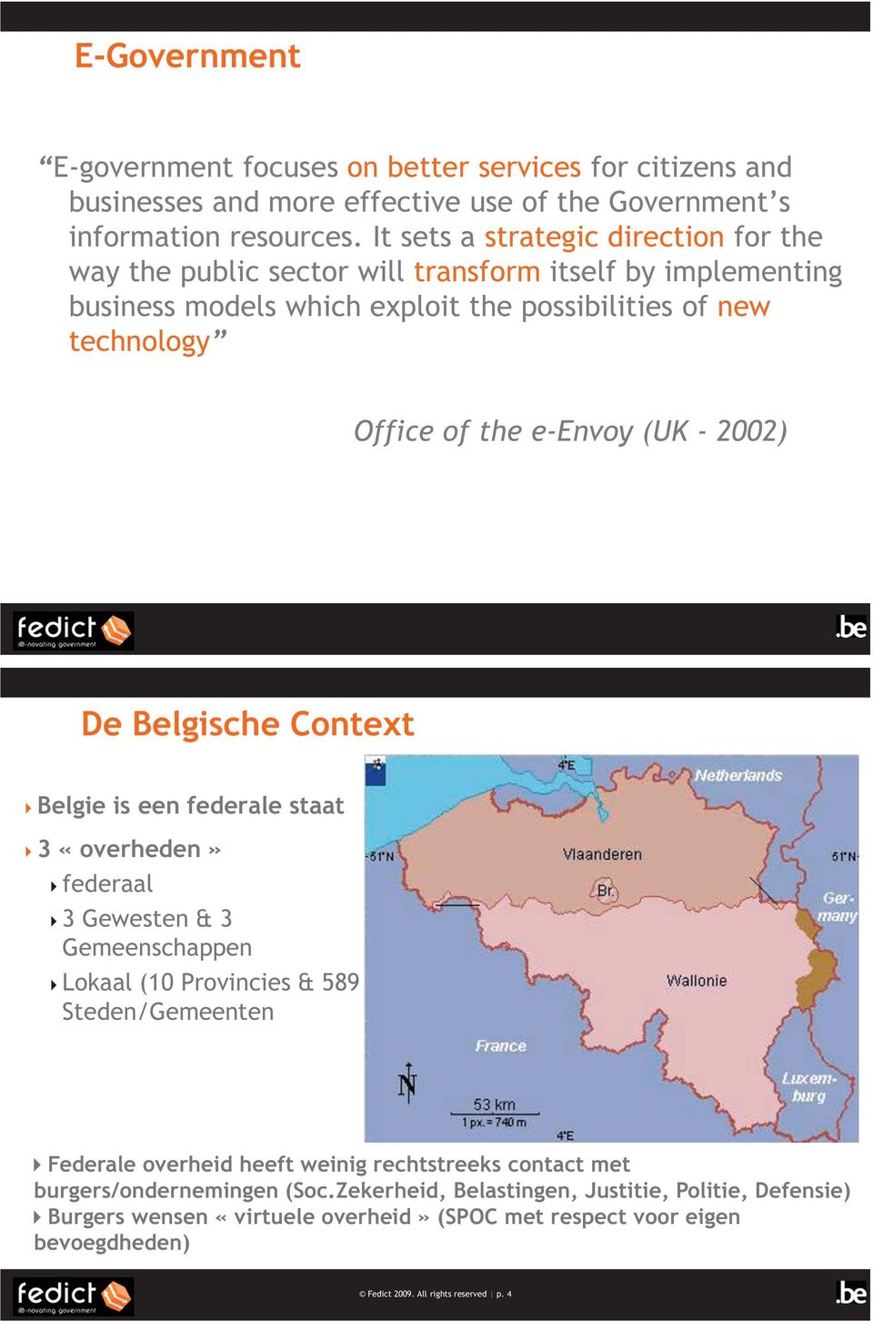 (UK - 2002) De Belgische Context Belgie is een federale staat 3 «overheden» federaal 3 Gewesten & 3 Gemeenschappen Lokaal (10 Provincies & 589 Steden/Gemeenten Federale overheid heeft