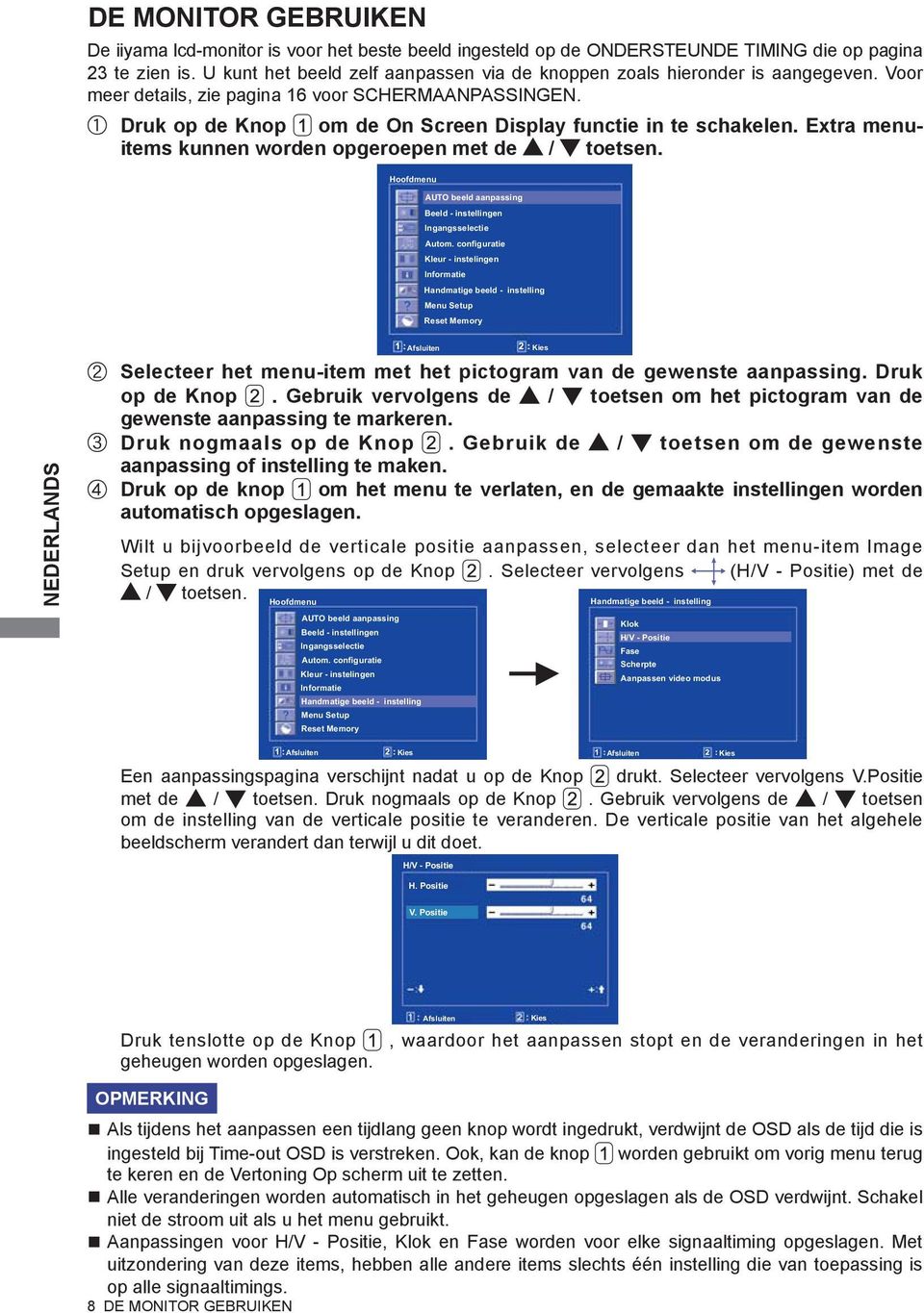 A Druk op de Knop om de On Screen Display functie in te schakelen. Extra menuitems kunnen worden opgeroepen met de / toetsen.