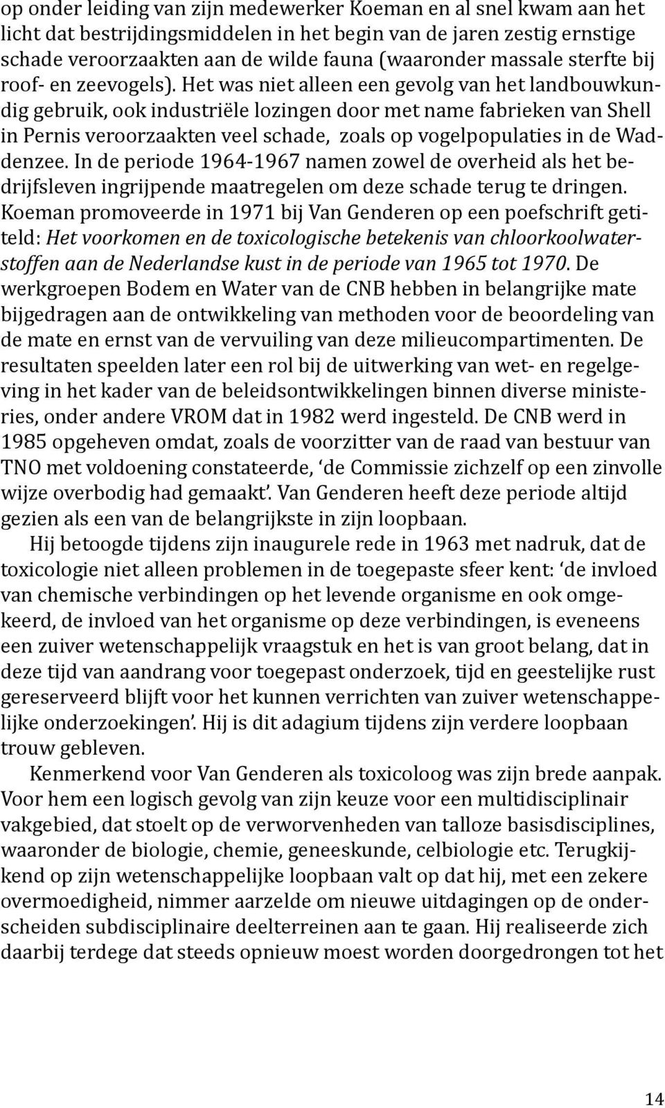 Het was niet alleen een gevolg van het landbouwkundig gebruik, ook industriële lozingen door met name fabrieken van Shell in Pernis veroorzaakten veel schade, zoals op vogelpopulaties in de Waddenzee.